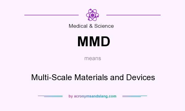 What does MMD mean? It stands for Multi-Scale Materials and Devices