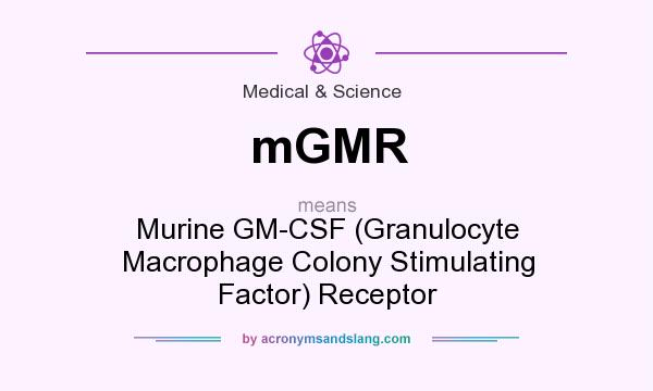 What does mGMR mean? It stands for Murine GM-CSF (Granulocyte Macrophage Colony Stimulating Factor) Receptor