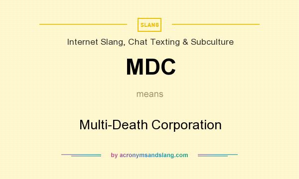 What does MDC mean? It stands for Multi-Death Corporation