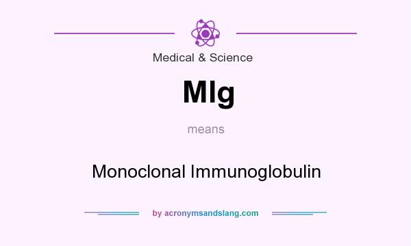 What does MIg mean? It stands for Monoclonal Immunoglobulin
