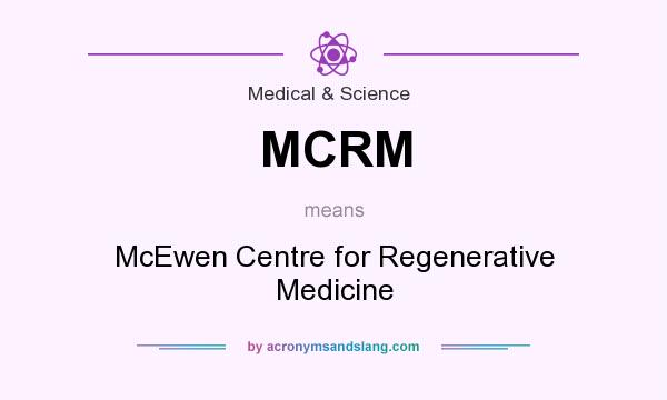What does MCRM mean? It stands for McEwen Centre for Regenerative Medicine