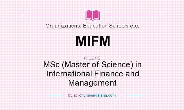 What does MIFM mean? It stands for MSc (Master of Science) in International Finance and Management