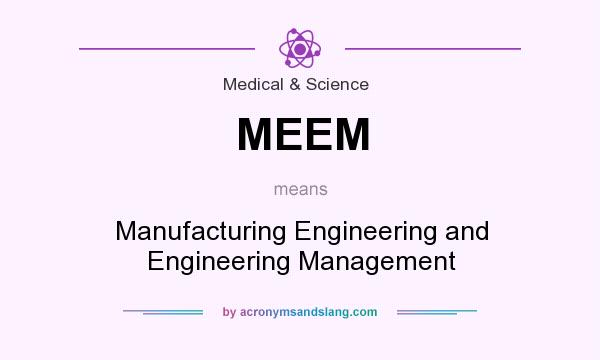 What does MEEM mean? It stands for Manufacturing Engineering and Engineering Management