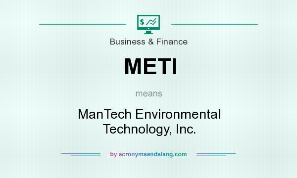 What does METI mean? It stands for ManTech Environmental Technology, Inc.
