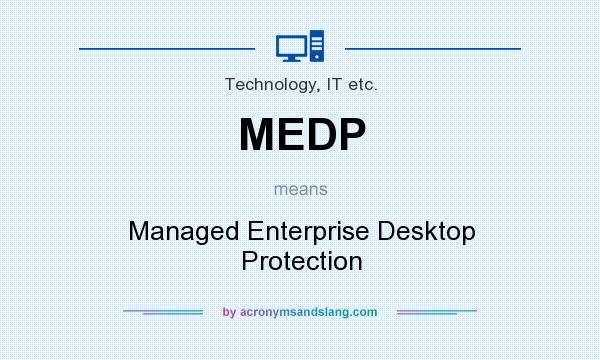 What does MEDP mean? It stands for Managed Enterprise Desktop Protection