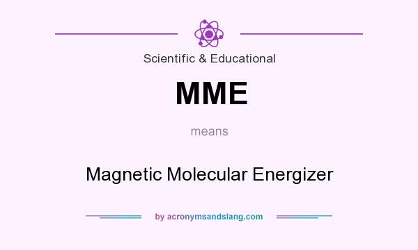 What does MME mean? It stands for Magnetic Molecular Energizer