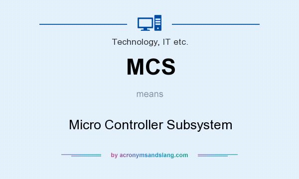 What does MCS mean? It stands for Micro Controller Subsystem