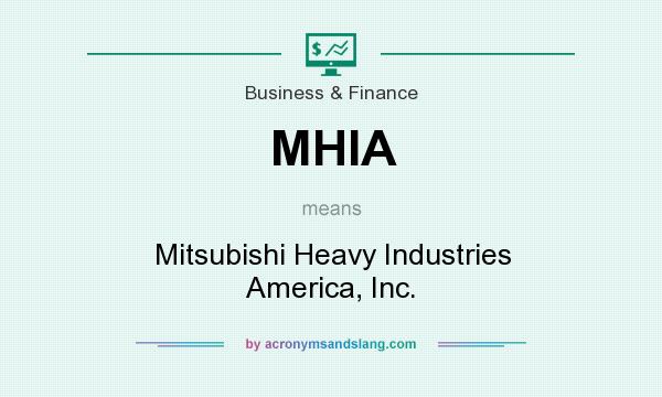 What does MHIA mean? It stands for Mitsubishi Heavy Industries America, Inc.