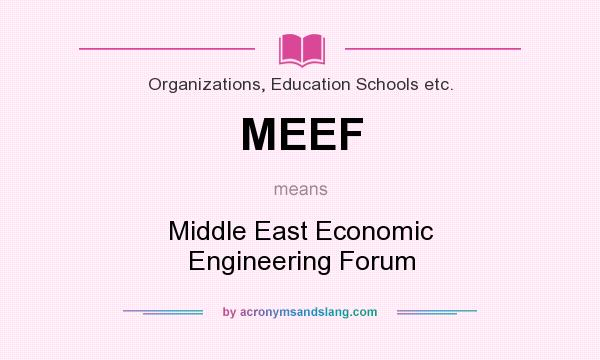 What does MEEF mean? It stands for Middle East Economic Engineering Forum