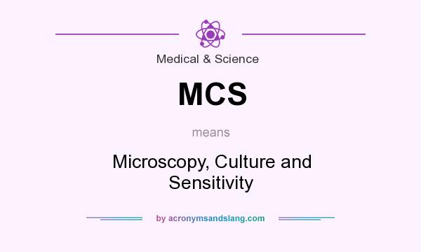 What does MCS mean? It stands for Microscopy, Culture and Sensitivity