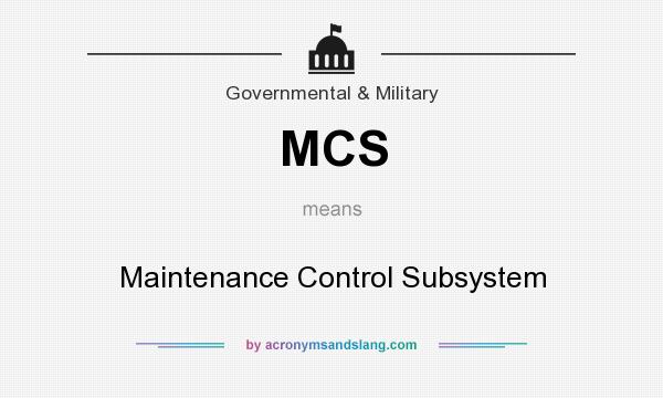 What does MCS mean? It stands for Maintenance Control Subsystem