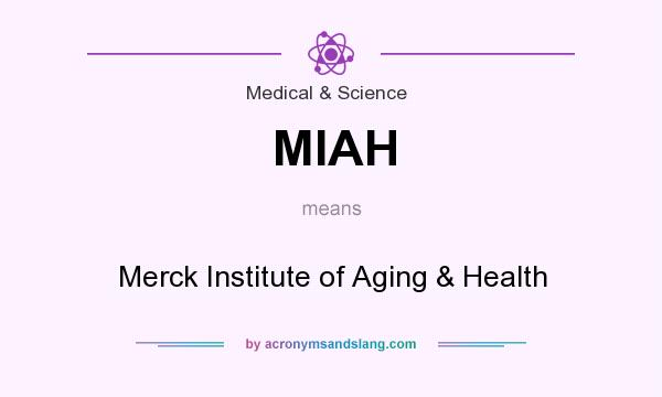 What does MIAH mean? It stands for Merck Institute of Aging & Health