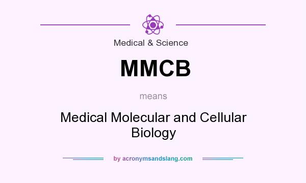 What does MMCB mean? It stands for Medical Molecular and Cellular Biology