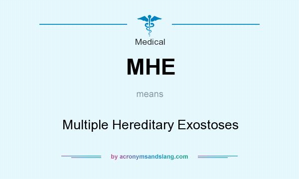 What does MHE mean? It stands for Multiple Hereditary Exostoses