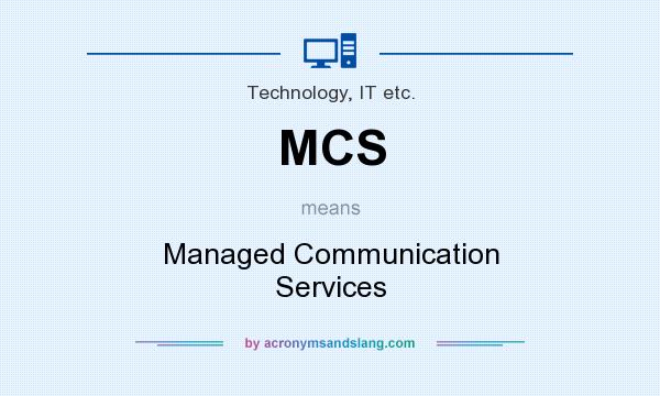 What does MCS mean? It stands for Managed Communication Services