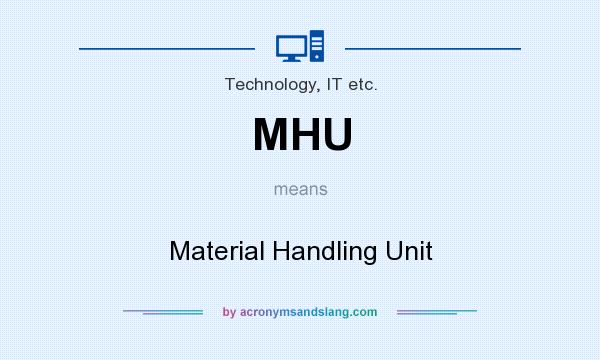 What does MHU mean? It stands for Material Handling Unit