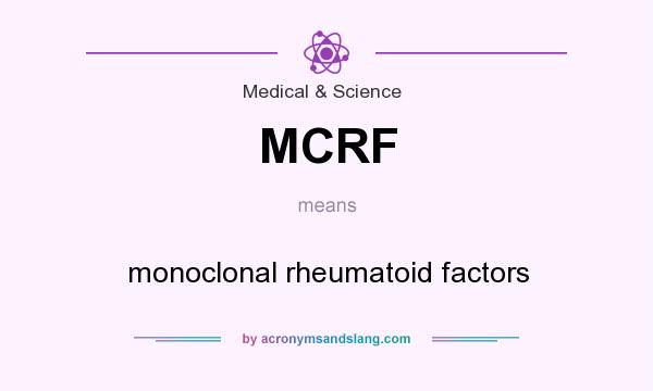 What does MCRF mean? It stands for monoclonal rheumatoid factors