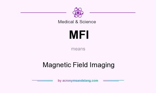 What does MFI mean? It stands for Magnetic Field Imaging