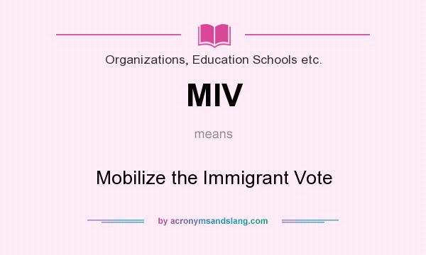 What does MIV mean? It stands for Mobilize the Immigrant Vote