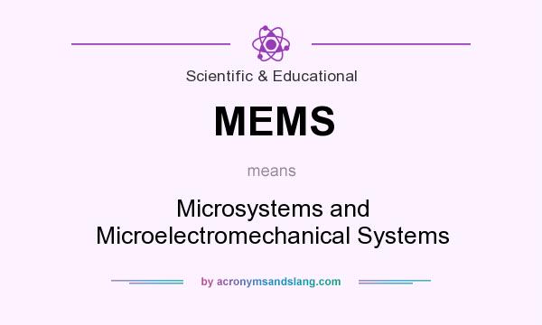 What does MEMS mean? It stands for Microsystems and Microelectromechanical Systems