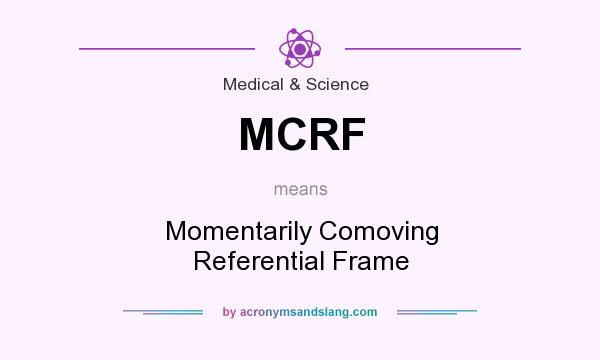 What does MCRF mean? It stands for Momentarily Comoving Referential Frame