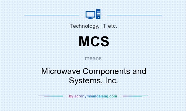 What does MCS mean? It stands for Microwave Components and Systems, Inc.
