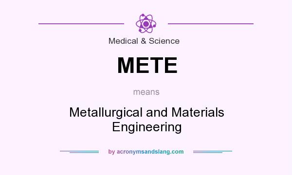 What does METE mean? It stands for Metallurgical and Materials Engineering