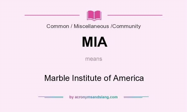What does MIA mean? It stands for Marble Institute of America