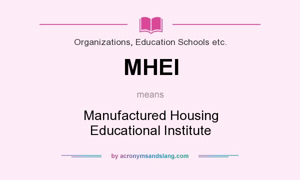 What does MHEI mean? It stands for Manufactured Housing Educational Institute