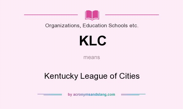 What does KLC mean? It stands for Kentucky League of Cities