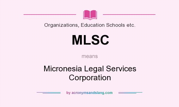 What does MLSC mean? It stands for Micronesia Legal Services Corporation