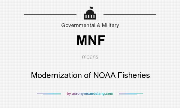 What does MNF mean? It stands for Modernization of NOAA Fisheries