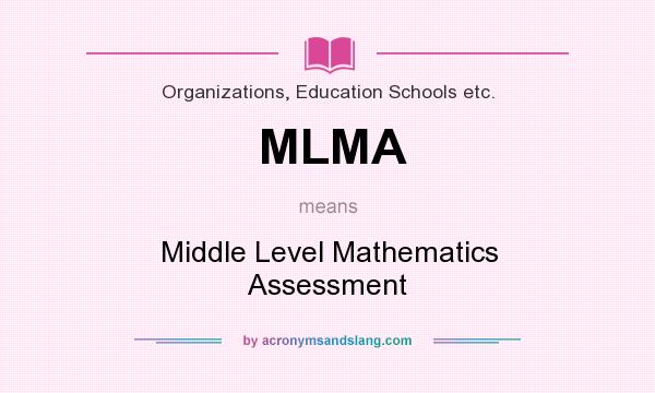 What does MLMA mean? It stands for Middle Level Mathematics Assessment