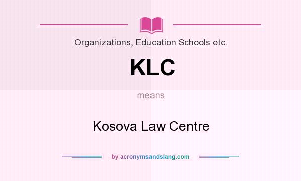 What does KLC mean? It stands for Kosova Law Centre