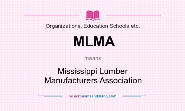 What does MLMA mean? It stands for Mississippi Lumber Manufacturers Association