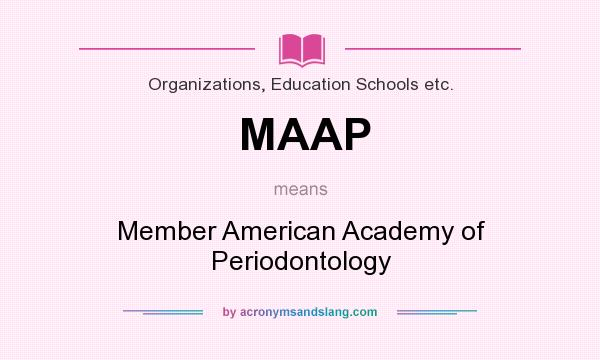 What does MAAP mean? It stands for Member American Academy of Periodontology
