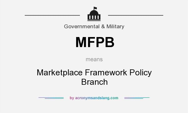 What does MFPB mean? It stands for Marketplace Framework Policy Branch