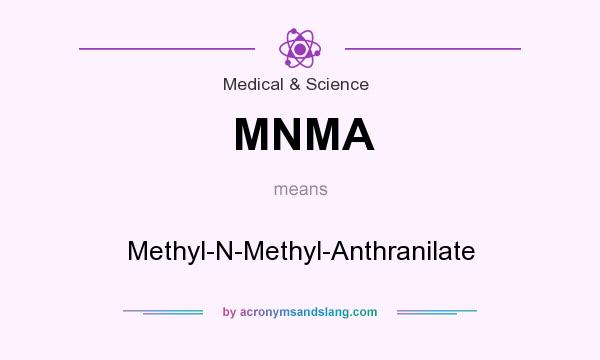 What does MNMA mean? It stands for Methyl-N-Methyl-Anthranilate