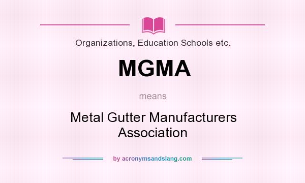 What does MGMA mean? It stands for Metal Gutter Manufacturers Association