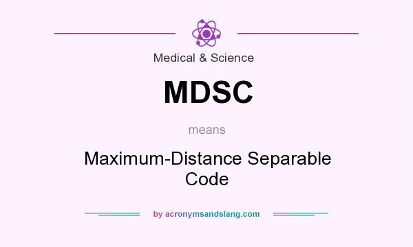 What does MDSC mean? It stands for Maximum-Distance Separable Code