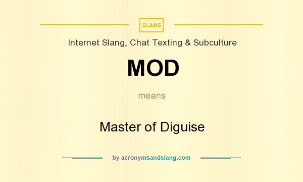 What does MOD mean? It stands for Master of Diguise