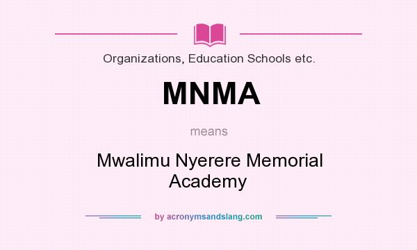 What does MNMA mean? It stands for Mwalimu Nyerere Memorial Academy