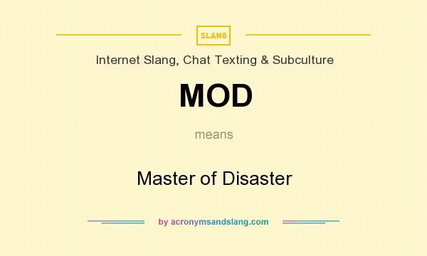 What does MOD mean? It stands for Master of Disaster