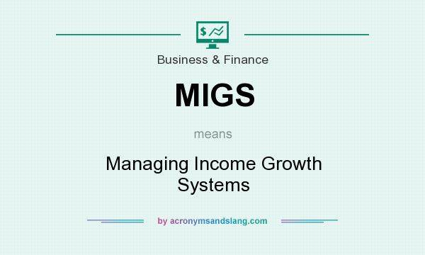 What does MIGS mean? It stands for Managing Income Growth Systems