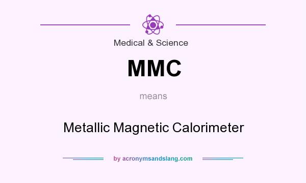 What does MMC mean? It stands for Metallic Magnetic Calorimeter