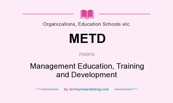 What does METD mean? It stands for Management Education, Training and Development