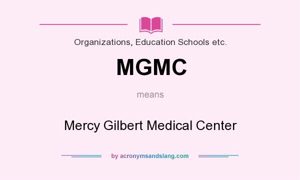 What does MGMC mean? It stands for Mercy Gilbert Medical Center