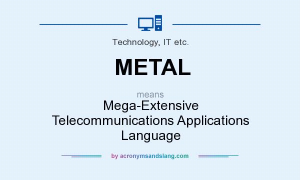 What does METAL mean? It stands for Mega-Extensive Telecommunications Applications Language
