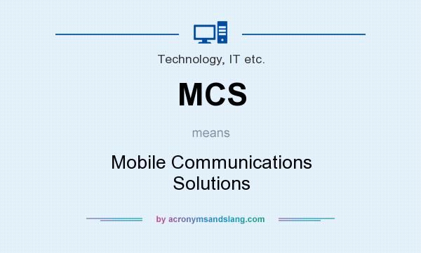 What does MCS mean? It stands for Mobile Communications Solutions