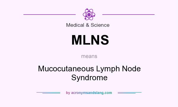 What does MLNS mean? It stands for Mucocutaneous Lymph Node Syndrome